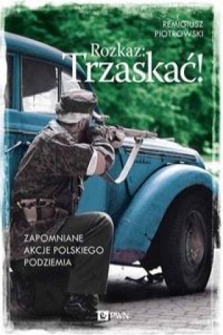 Könyv Rozkaz: Trzaskac! Remigiusz Piotrowski