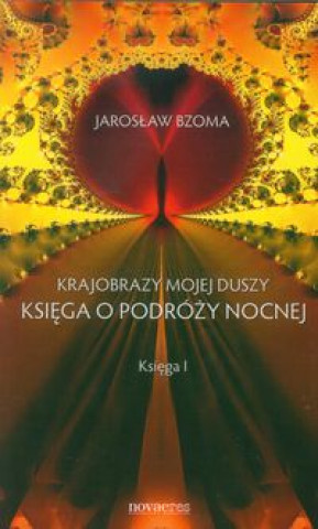 Könyv Krajobrazy mojej duszy Ksiega o podrozy nocnej Ksiega 1 Jaroslaw Bzoma