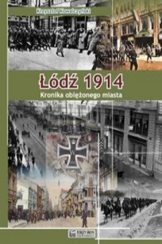 Carte Lodz 1914 Kronika oblezonego miasta Krzysztof R. Kowalczynski