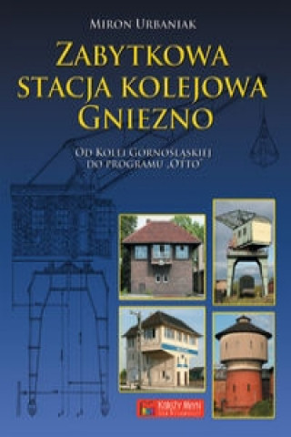 Kniha Zabytkowa stacja kolejowa Gniezno Miron Urbaniak