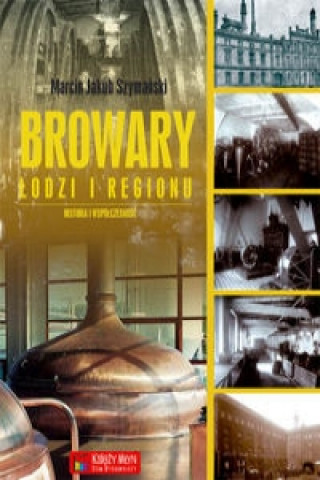 Könyv Browary Lodzi i regionu Marcin Jakub Szymanski