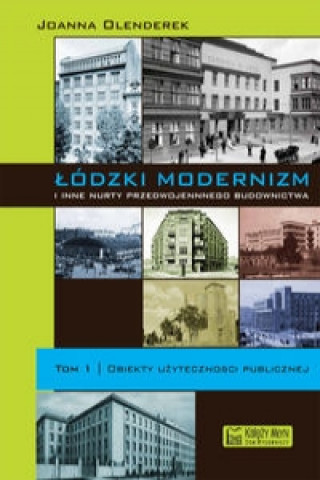 Könyv Lodzki modernizm i inne nurty przedwojennego budownictwa Tom 1 Joanna Olenderek
