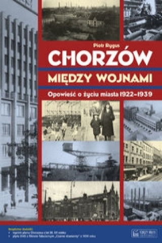 Book Chorzow miedzy wojnami Opowiesc o zyciu miasta 1922-1939 Piotr Rygus