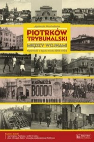 Книга Piotrkow Trybunalski miedzy wojnami. Opowiesc o zyciu miasta 1918-1939 Agnieszka Warchulinska