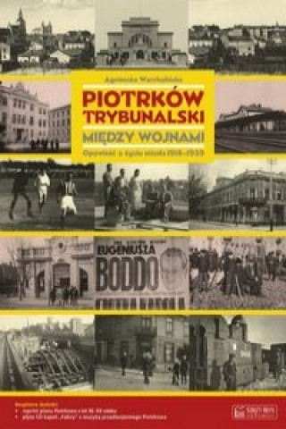 Książka Piotrkow Trybunalski miedzy wojnami. Opowiesc o zyciu miasta 1918-1939 Agnieszka Warchulinska