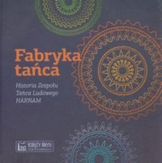 Kniha Fabryka tanca Historia Zespolu Tanca Ludowego HARNAM Pawel Pietrzyk