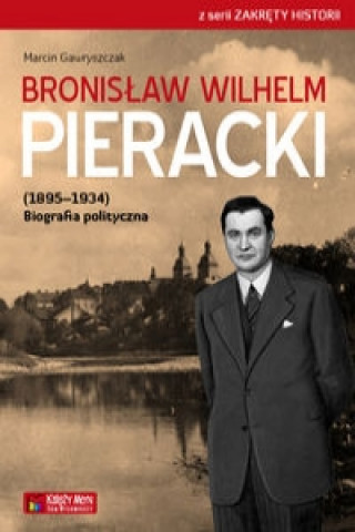 Kniha Bronislaw Wilhelm Pieracki (1895-1934) Biografia polityczna Marcin Gawryszczak