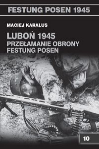 Kniha Lubon 1945 Przelamanie obrony Festung Posen Maciej Karalus