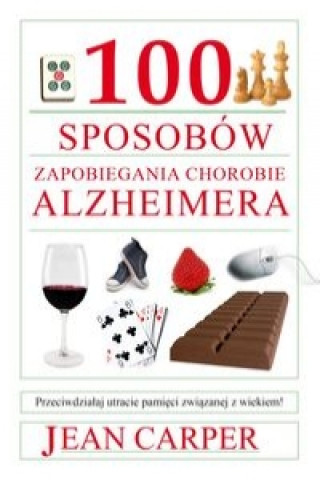 Kniha 100 sposobow zapobiegania chorobie Alzheimera Jean Carper