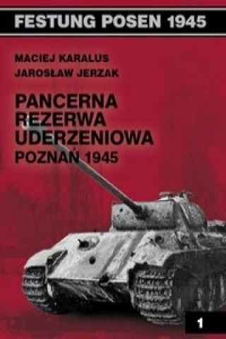 Könyv Pancerna rezerwa uderzeniowa Poznan 1945 Jaroslaw Jerzak