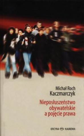 Книга Nieposluszenstwo obywatelskie a pojecie prawa Michal Roch Kaczmarczyk