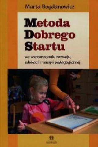 Kniha Metoda Dobrego Startu we wspomaganiu rozwoju, edukacji i terapii pedagogicznej Bogdanowicz Marta