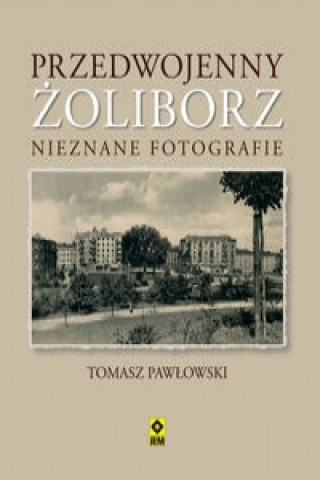 Könyv Przedwojenny Zoliborz Nieznane fotografie Tomasz Pawlowski