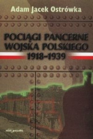 Könyv Pociagi pancerne Wojska Polskiego Adam Jacek Ostrowka