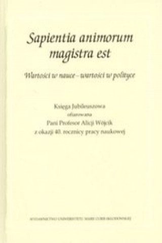 Könyv Sapientia animorum magistra est Wartosci w nauce - wartosci w polityce 