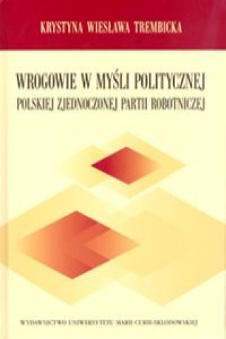 Kniha Wrogowie w mysli politycznej Polskiej Zjednoczonej Partii Robotniczej Krystyna Wieslawa Trembicka
