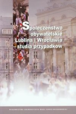 Kniha Spoleczenstwo obywatelskie Lublina i Wroclawia - studia przypadkow 