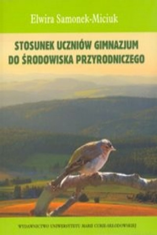 Könyv Stosunek uczniow gimnazjum do srodowiska przyrodniczego Samonek-Miciuk Elwira