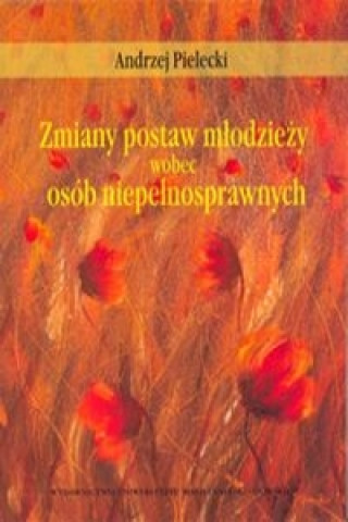 Könyv Zmiany postaw mlodziezy wobec osob niepelnosprawnych Andrzej Pielecki