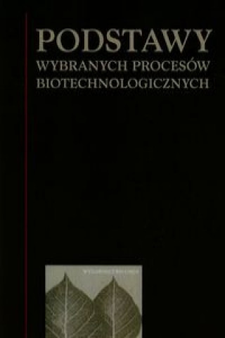 Könyv Podstawy wybranych procesow biotechnologicznych 