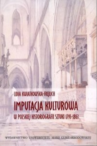 Книга Imputacja kulturowa w polskiej historiografii sztuki 1795-1863 Lidia Kwiatkowska-Frejlich