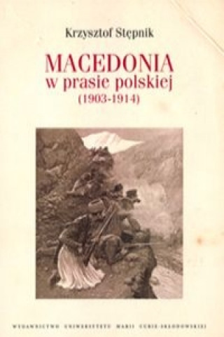 Könyv Macedonia w prasie polskiej (1903-1914) Krzysztof Stepnik