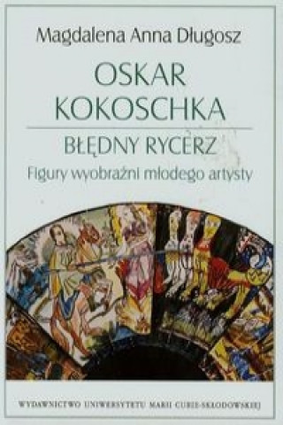 Book Oskar Kokoschka Bledny rycerz Figury wyobrazni mlodego artysty Magdalena Anna Dlugosz