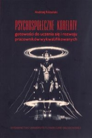 Kniha Psychospoleczne korelaty gotowosci do uczenia sie i rozwoju pracownikow wykwalifikowanych Andrzej Rozanski