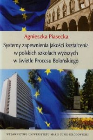 Knjiga Systemy zapewnienia jakosci ksztalcenia w polskich szkolach wyzszych w swietle Procesu Bolonskiego Agnieszka Piasecka