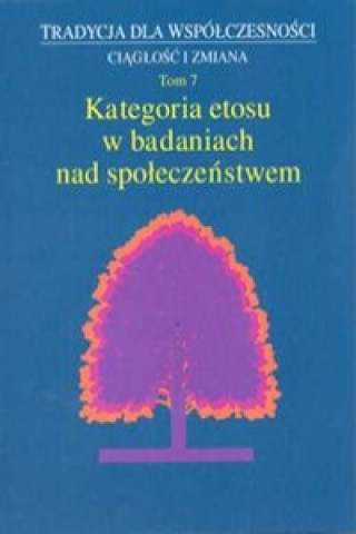 Kniha Tradycja dla wspolczesnosci Ciaglosc i zmiana Tom 7 Kategoria etosu w badaniach nad spoleczenstwem 