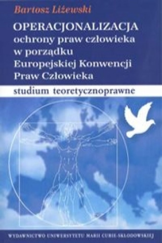 Kniha Operacjonalizacja ochrony praw czlowieka w porzadku Europejskiej Konwencji Praw Czlowieka Bartosz Lizewski