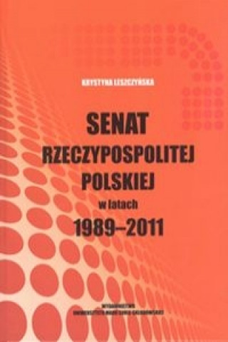 Könyv Senat Rzeczypospolitej Polskiej w latach 1989-2011 Leszczyńska Krystyna