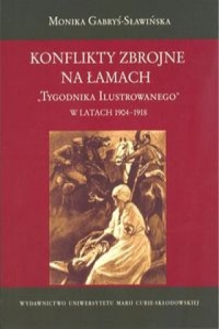 Könyv Konflikty zbrojne na lamach Tygodnika Ilustrowanego w latach 1904-1918 Monika Gabrys-Slawinska