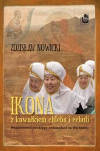 Kniha Ikona z kawalkiem chleba i cebuli Notatki ambasadora na Wschodzie Zdzislaw Nowicki