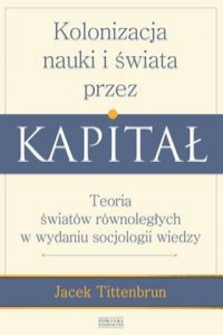 Kniha Kolonizacja nauki i swiata przez kapital Jacek Tittenbrun