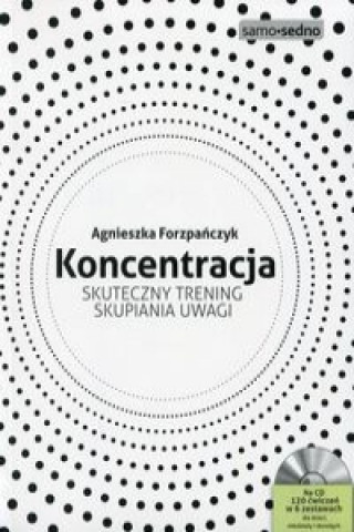 Kniha Koncentracja Skuteczny trening skupiania uwagi Agnieszka Forzpanczyk