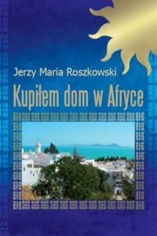 Könyv Kupilem dom w Afryce Jerzy Maria Roszkowski