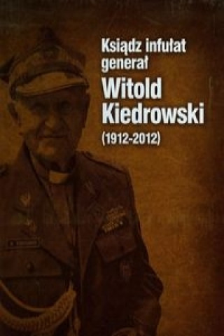 Könyv Ksiadz infulat general Witold Kiedrowski 1912-2012 Barbara Stettner-Stefanska