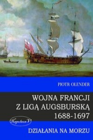 Könyv Wojna Francji z Liga Augsburska 1688-1697 Piotr Olender