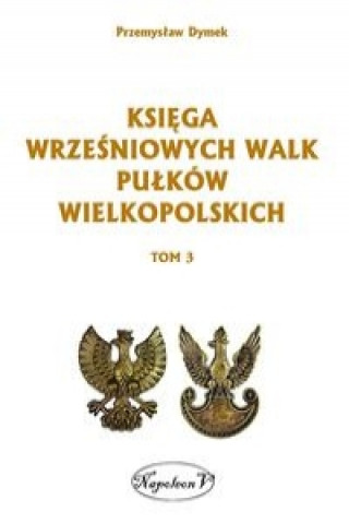 Książka Ksiega wrzesniowych walk pulkow wielkopolskich Tom 3 Dymek Przemysław