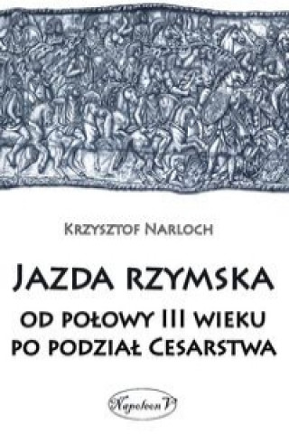 Книга Jazda rzymska od polowy III wieku po podzial Cesarstwa Krzysztof Narloch