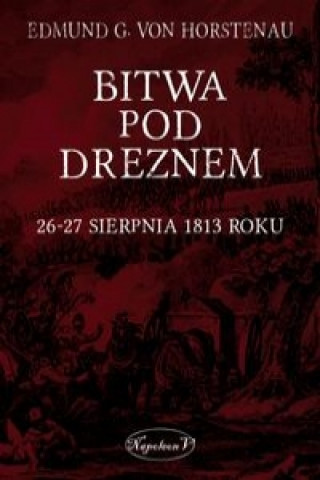 Knjiga Bitwa pod Dreznem. 26-27 sierpnia 1813 roku Edmund G. von Horstenau