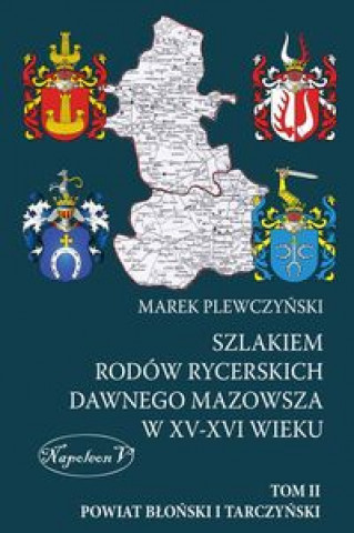 Kniha Szlakiem rodow rycerskich dawnego Mazowsza w XV-XVI wieku Tom II Powiat Blonski i Tarczynski Marek Plewczynski