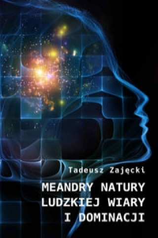 Könyv Meandry natury ludzkiej wiary i dominacji Tadeusz Zajecki