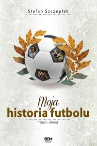 Carte Moja historia futbolu. Tom 1 - Swiat Stefan Szczeplek