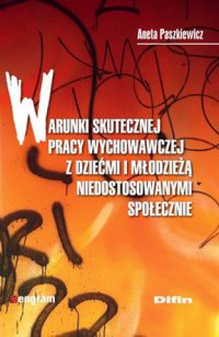 Kniha Warunki skutecznej pracy wychowawczej z dziecmi i mlodzieza niedostosowanymi spolecznie Aneta Paszkiewicz