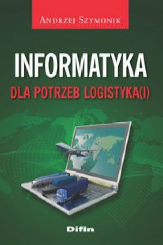 Książka Informatyka dla potrzeb logistyka(i) Andrzej Szymonik