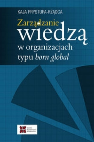 Kniha Zarzadzanie wiedza w organizacjach typu born global Kaja Prystupa-Rzadca