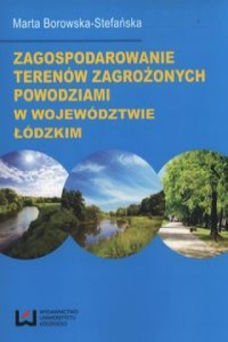 Könyv Zagospodarowanie terenow zagrozonych powodziami w wojewodztwie lodzkim Maria Borowska-Stefanska