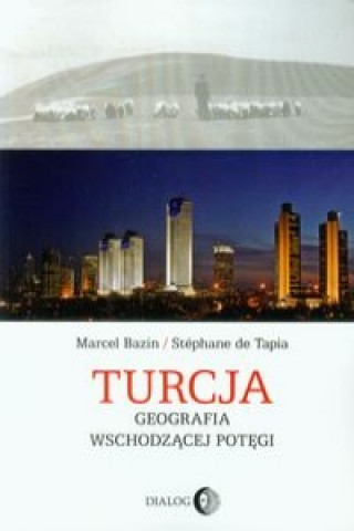 Könyv Turcja Geografia wschodzacej potegi Marcel Bazin
